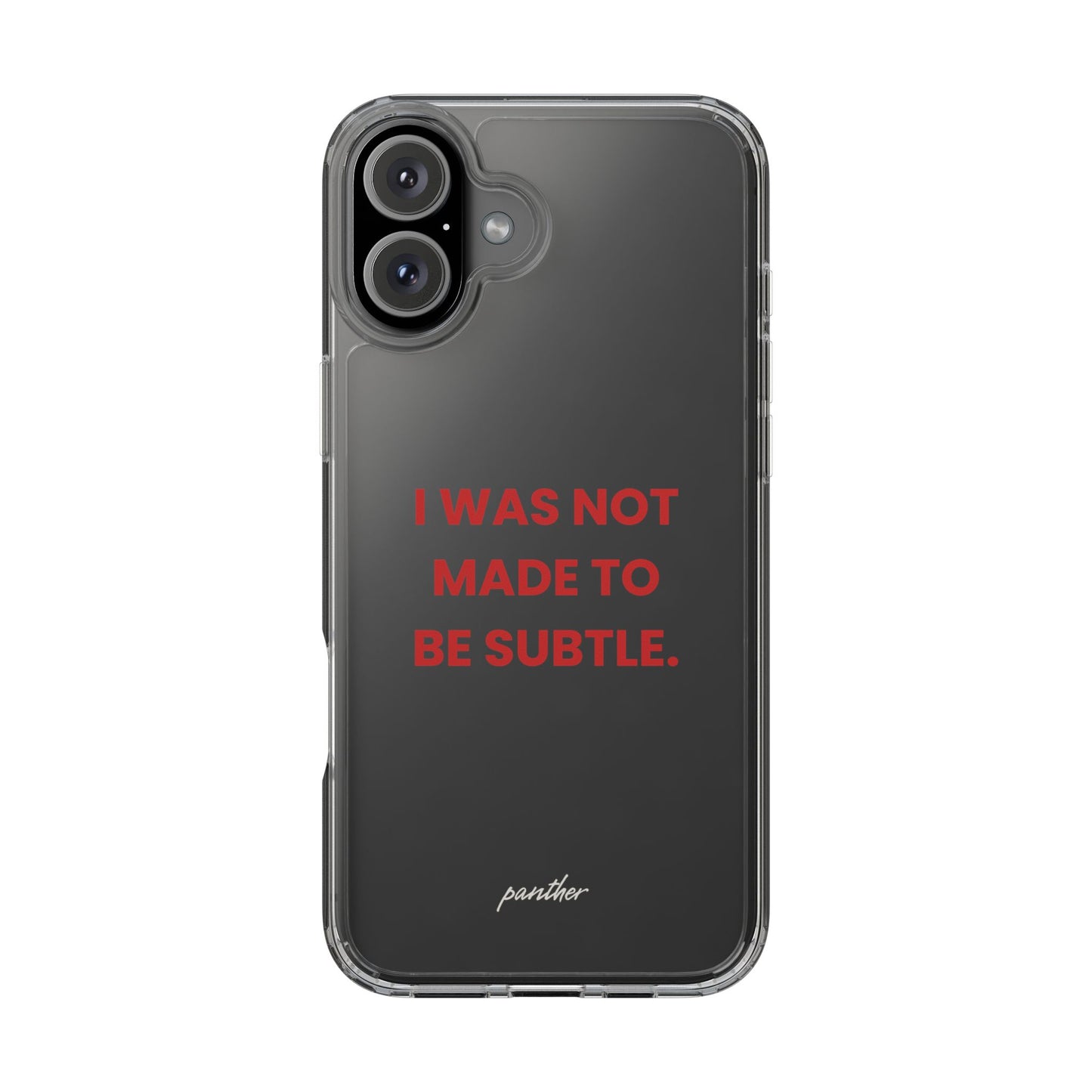 “I Was Not Made To Be Subtle” Clear Case