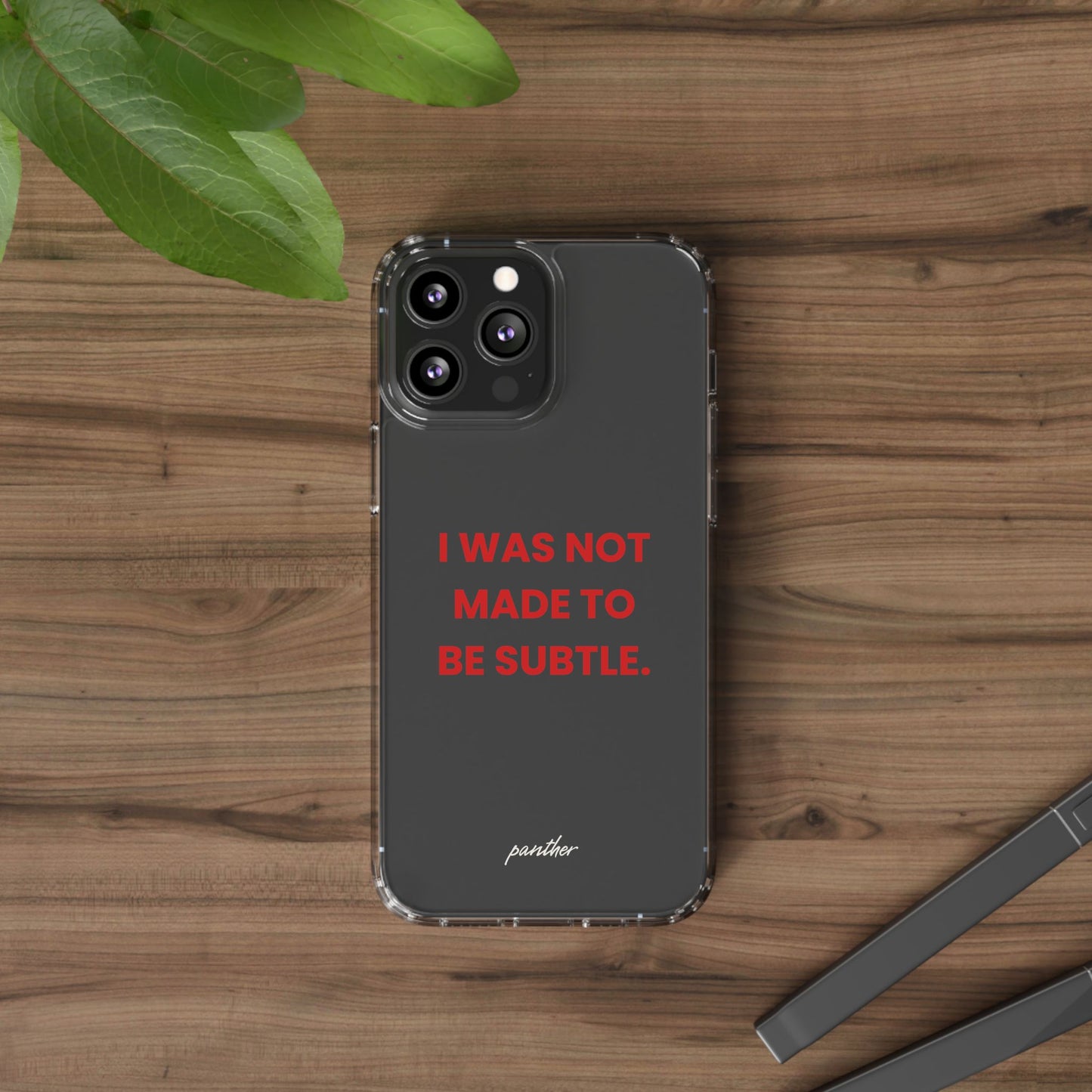 “I Was Not Made To Be Subtle” Clear Case