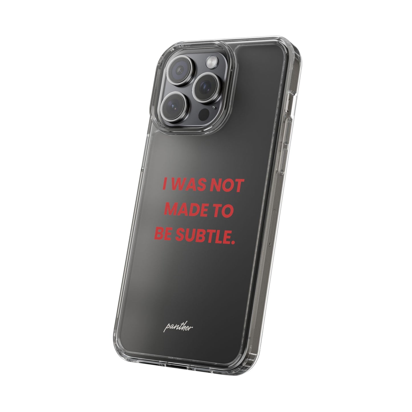 “I Was Not Made To Be Subtle” Clear Case