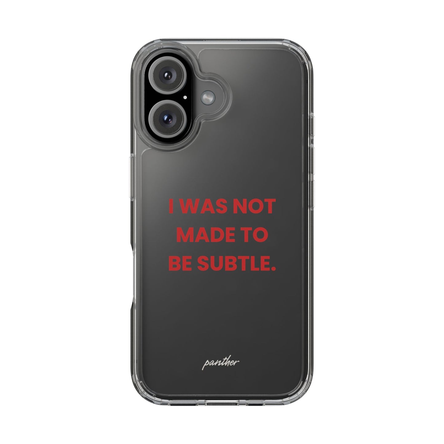 “I Was Not Made To Be Subtle” Clear Case