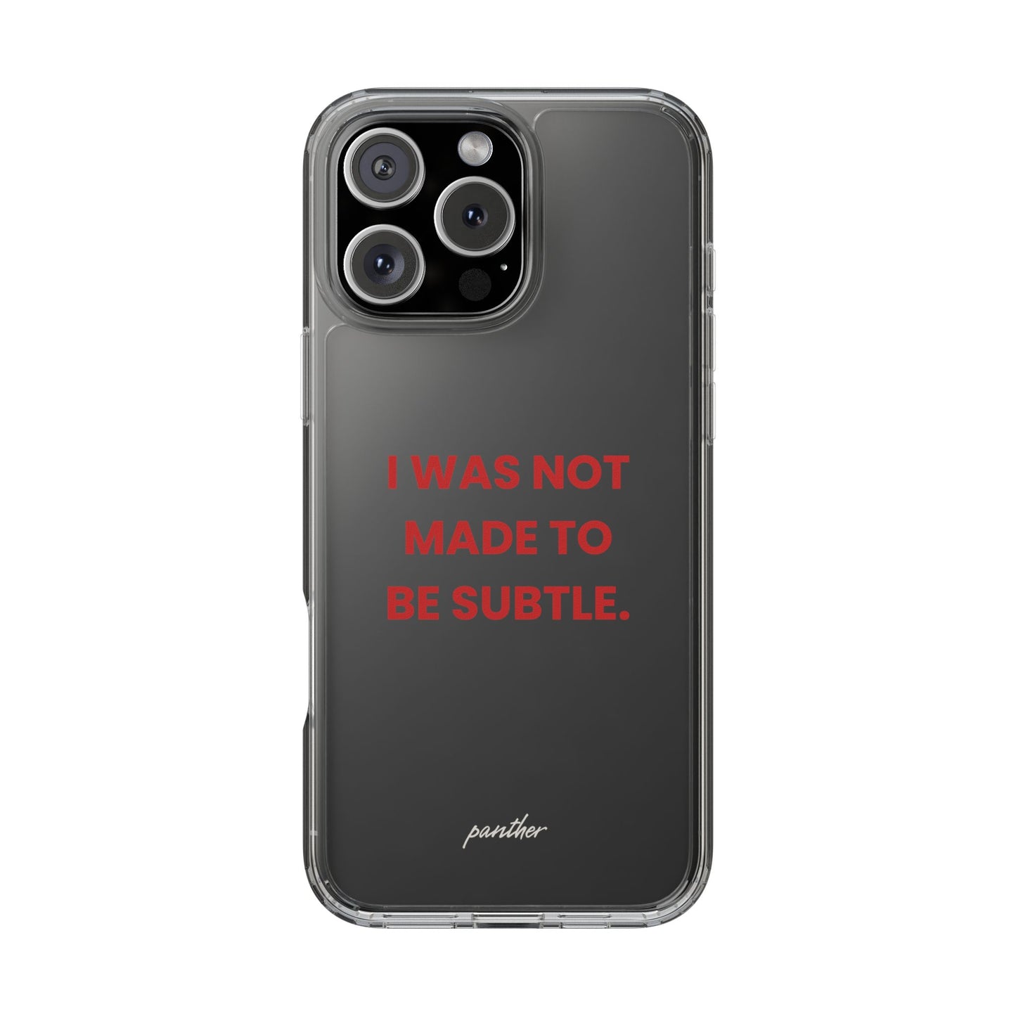 “I Was Not Made To Be Subtle” Clear Case