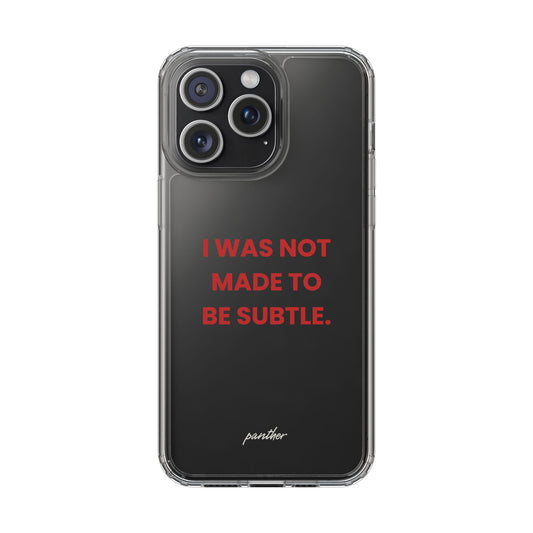 “I Was Not Made To Be Subtle” Clear Case