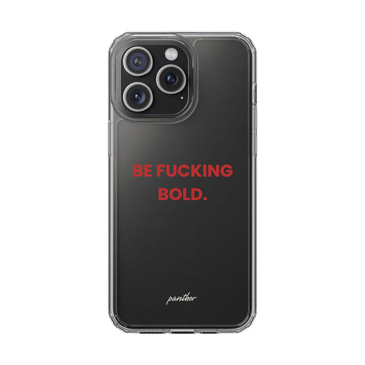 “Be Fucking Bold” Clear Case