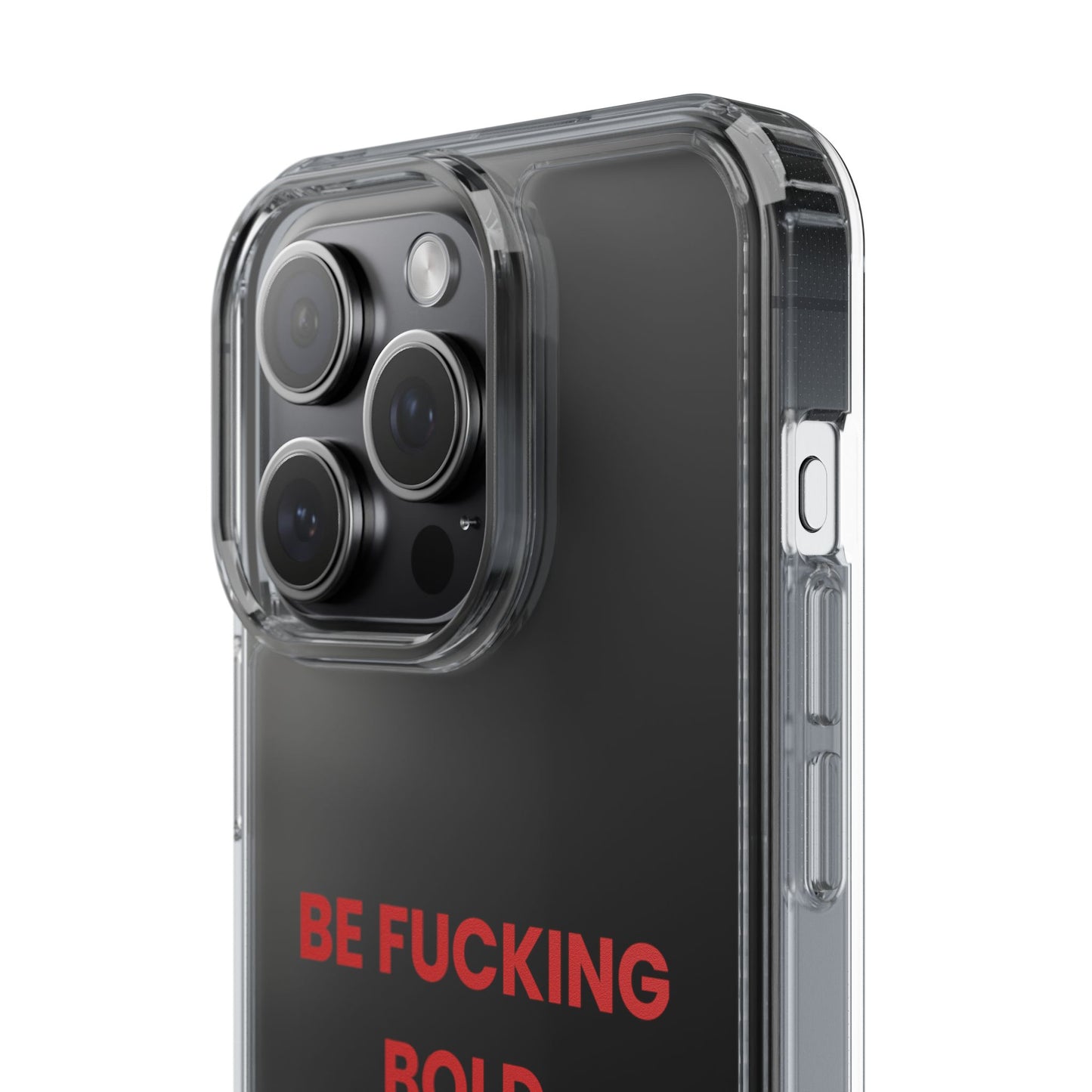 “Be Fucking Bold” Clear Case