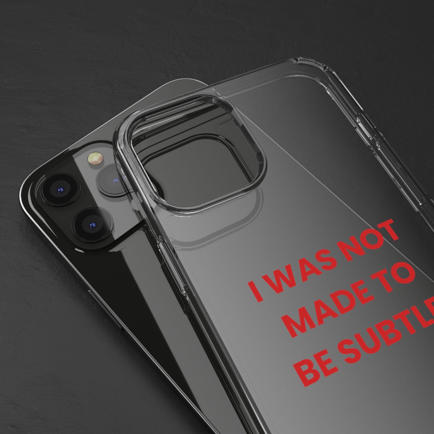 “I Was Not Made To Be Subtle” Clear Case