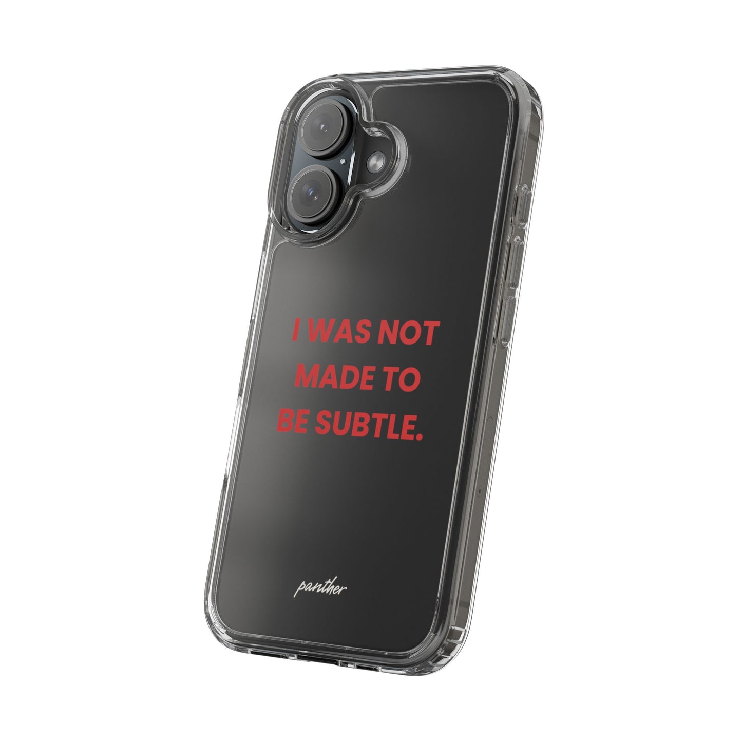 “I Was Not Made To Be Subtle” Clear Case