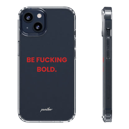 “Be Fucking Bold” Clear Case