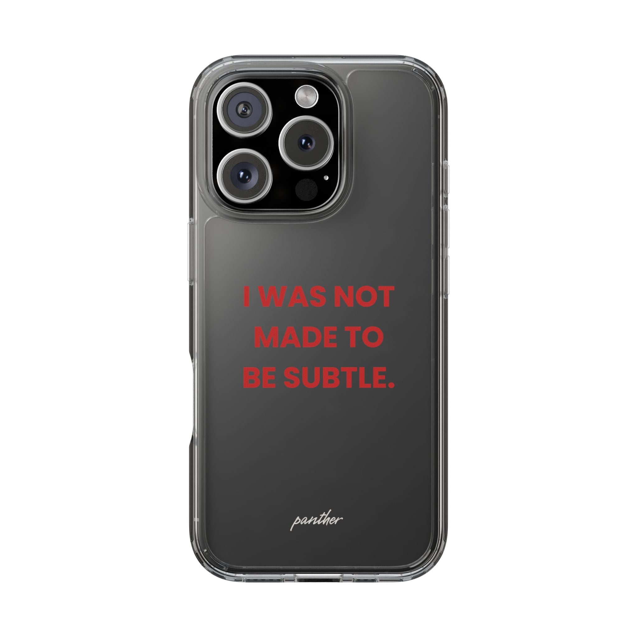 “I Was Not Made To Be Subtle” Clear Case
