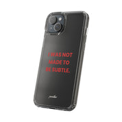 “I Was Not Made To Be Subtle” Clear Case