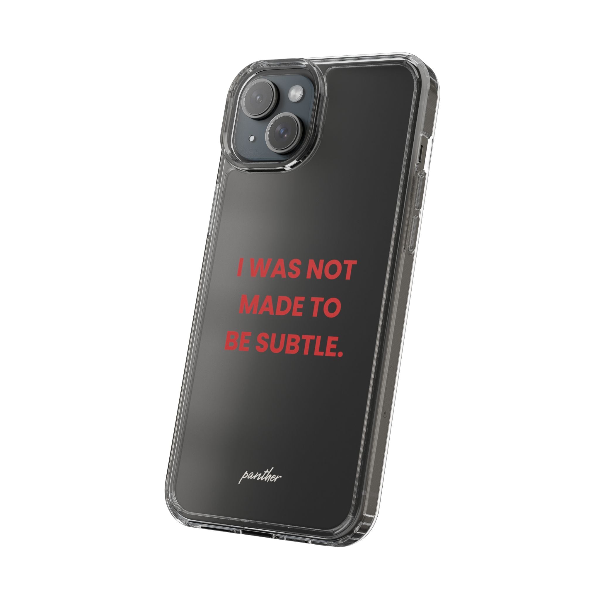 “I Was Not Made To Be Subtle” Clear Case