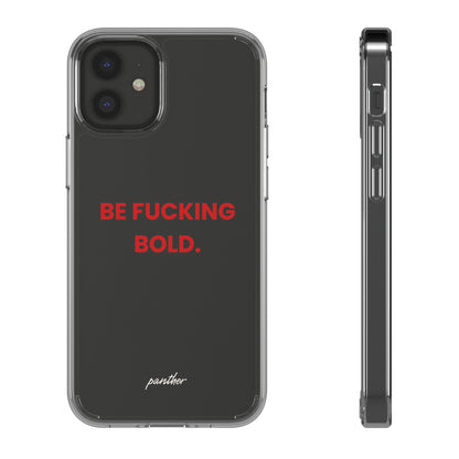 “Be Fucking Bold” Clear Case