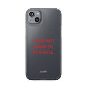 “I Was Not Made To Be Subtle” Clear Case