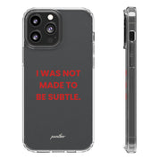 “I Was Not Made To Be Subtle” Clear Case