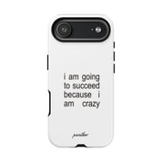 I Am Going To Succeed Because I Am Crazy