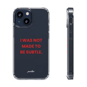“I Was Not Made To Be Subtle” Clear Case