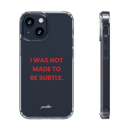“I Was Not Made To Be Subtle” Clear Case