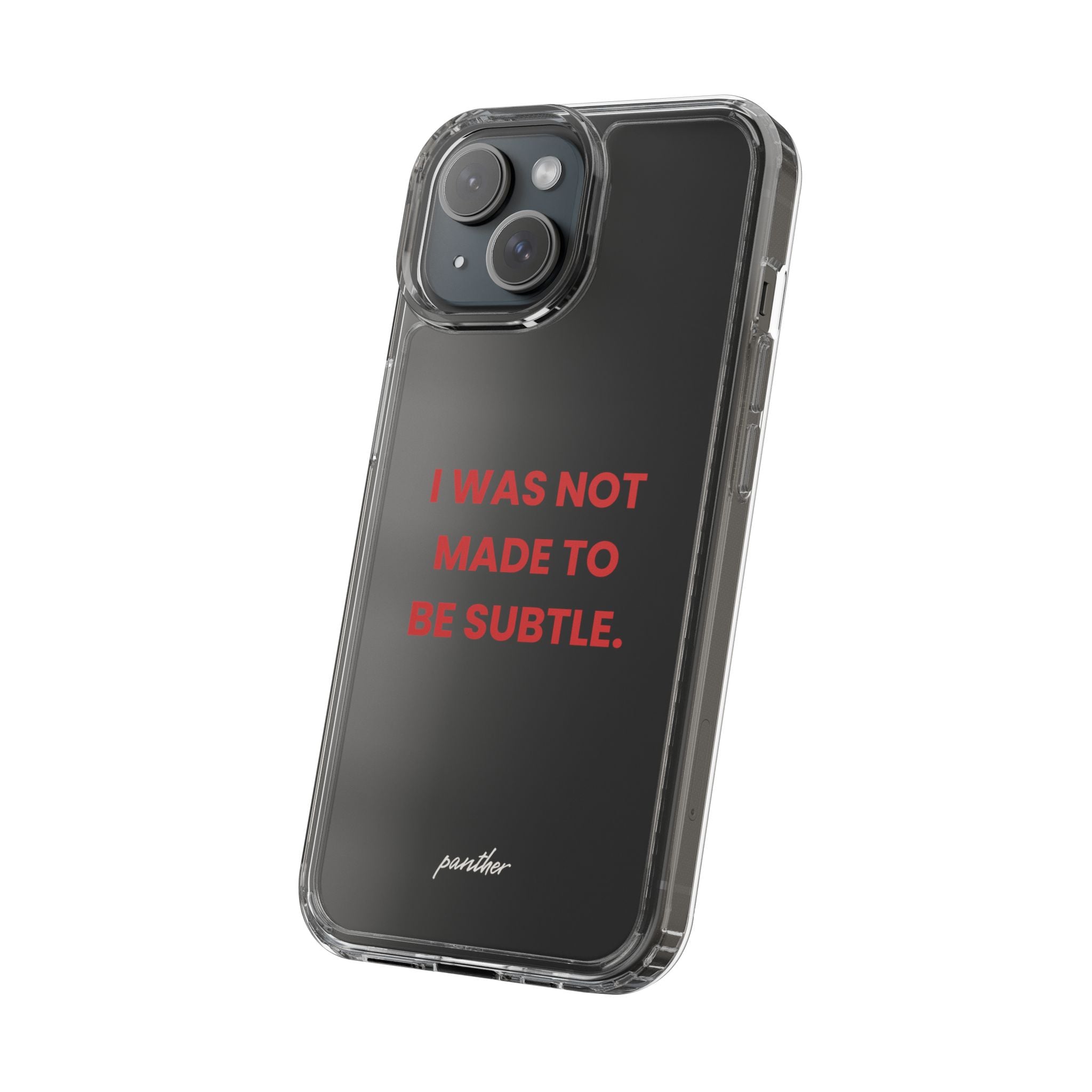 “I Was Not Made To Be Subtle” Clear Case