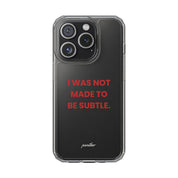 “I Was Not Made To Be Subtle” Clear Case