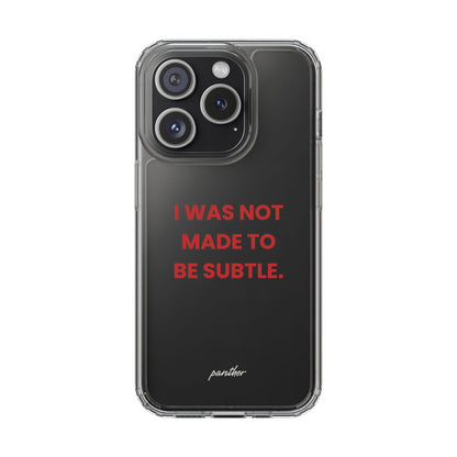 “I Was Not Made To Be Subtle” Clear Case