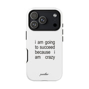 I Am Going To Succeed Because I Am Crazy