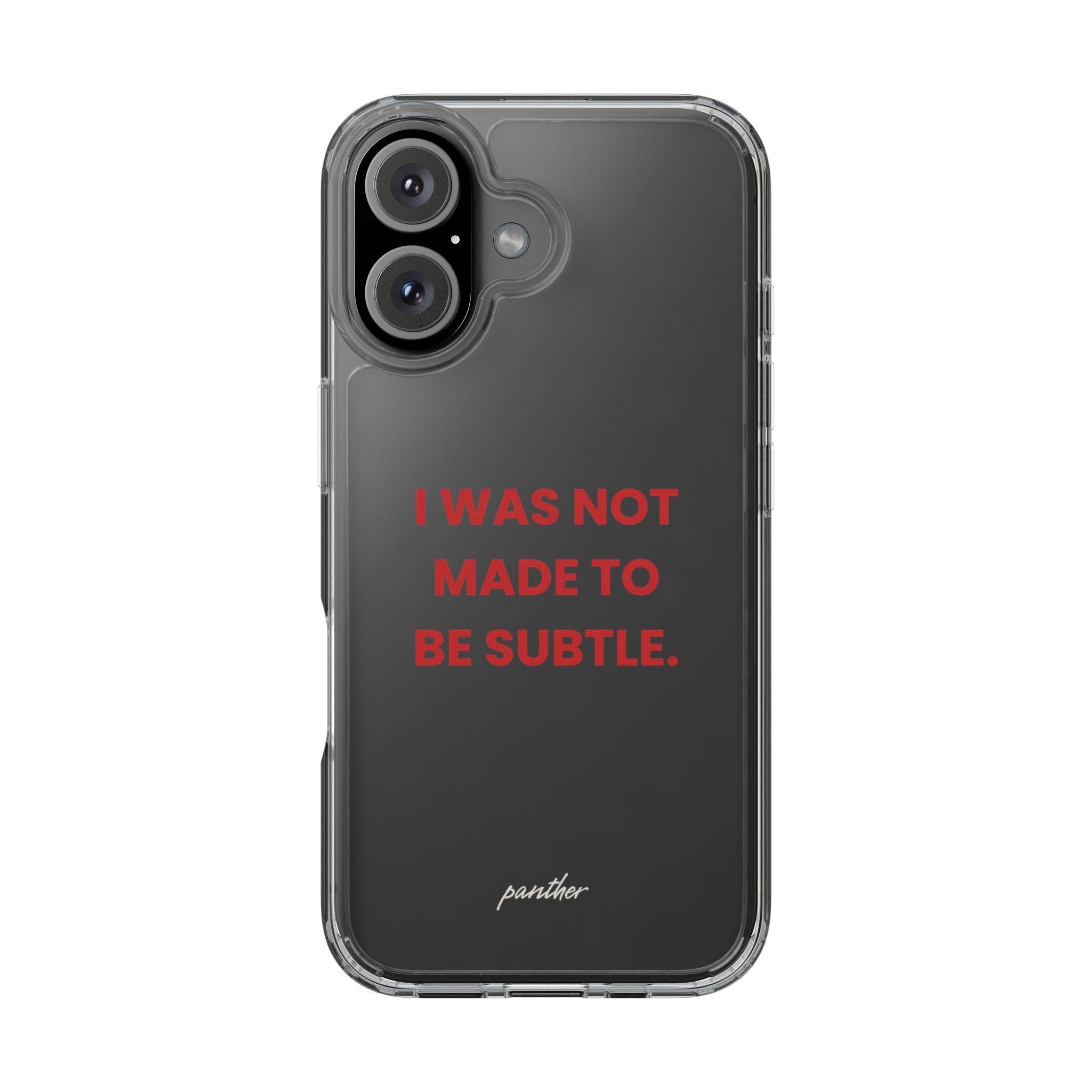 “I Was Not Made To Be Subtle” Clear Case