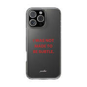 “I Was Not Made To Be Subtle” Clear Case