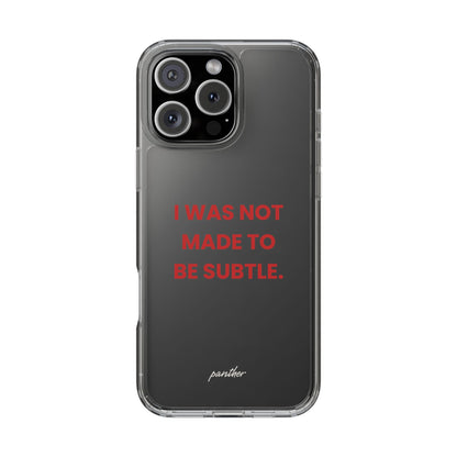 “I Was Not Made To Be Subtle” Clear Case