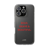 “Bold, Brave & Beautiful” Clear Case