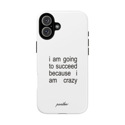 I Am Going To Succeed Because I Am Crazy