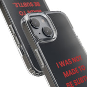 “I Was Not Made To Be Subtle” Clear Case