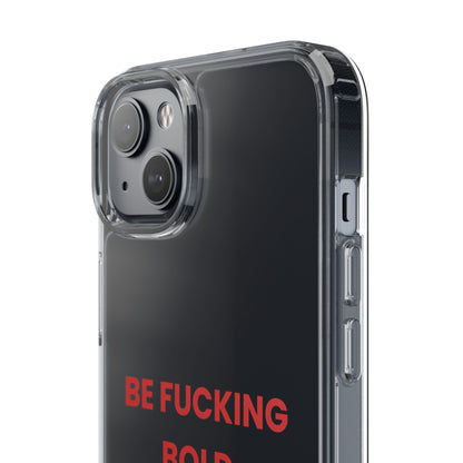 “Be Fucking Bold” Clear Case