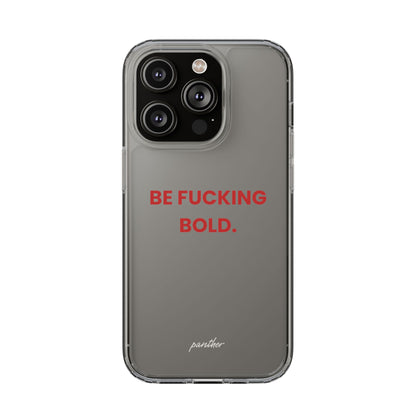 “Be Fucking Bold” Clear Case