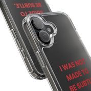 “I Was Not Made To Be Subtle” Clear Case