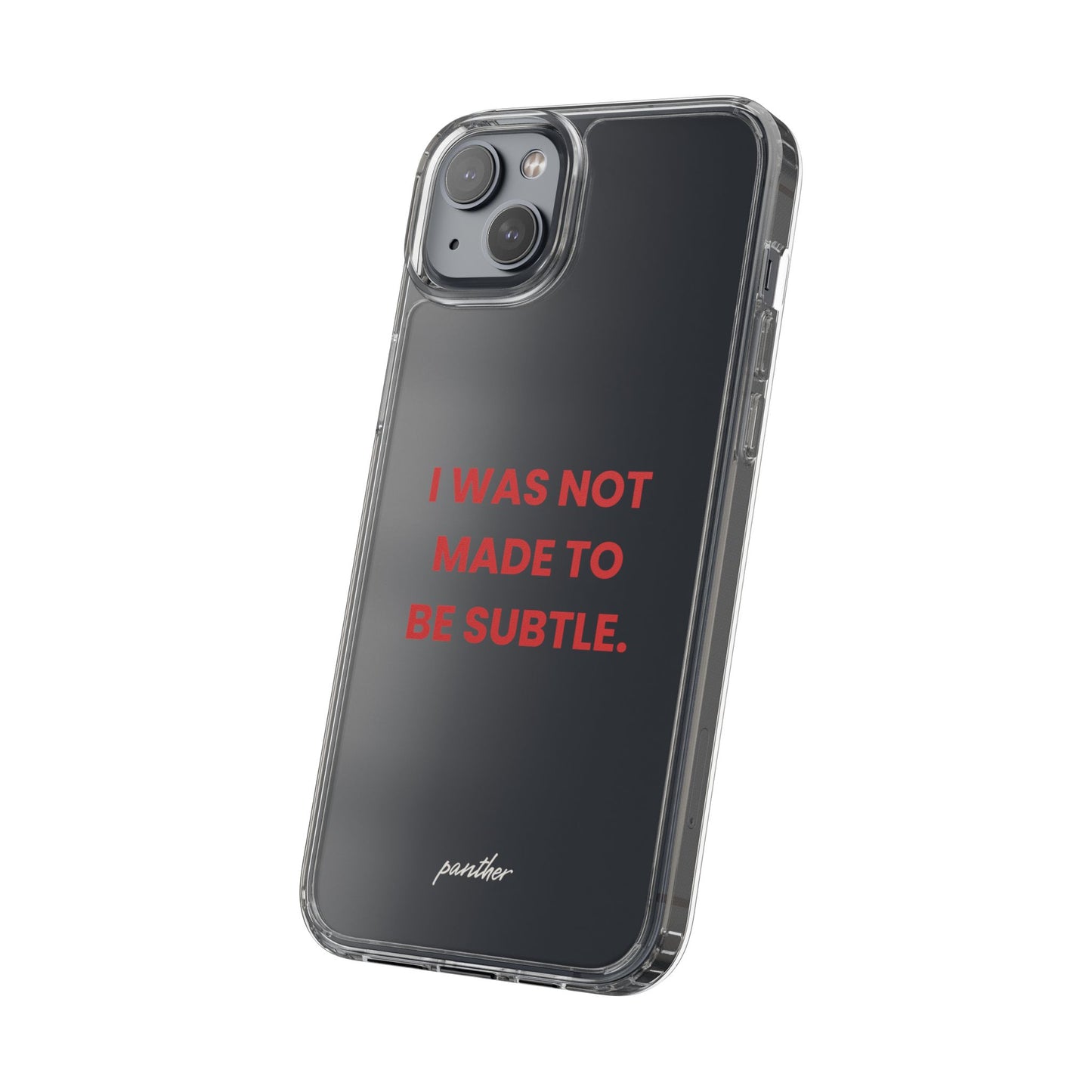 “I Was Not Made To Be Subtle” Clear Case