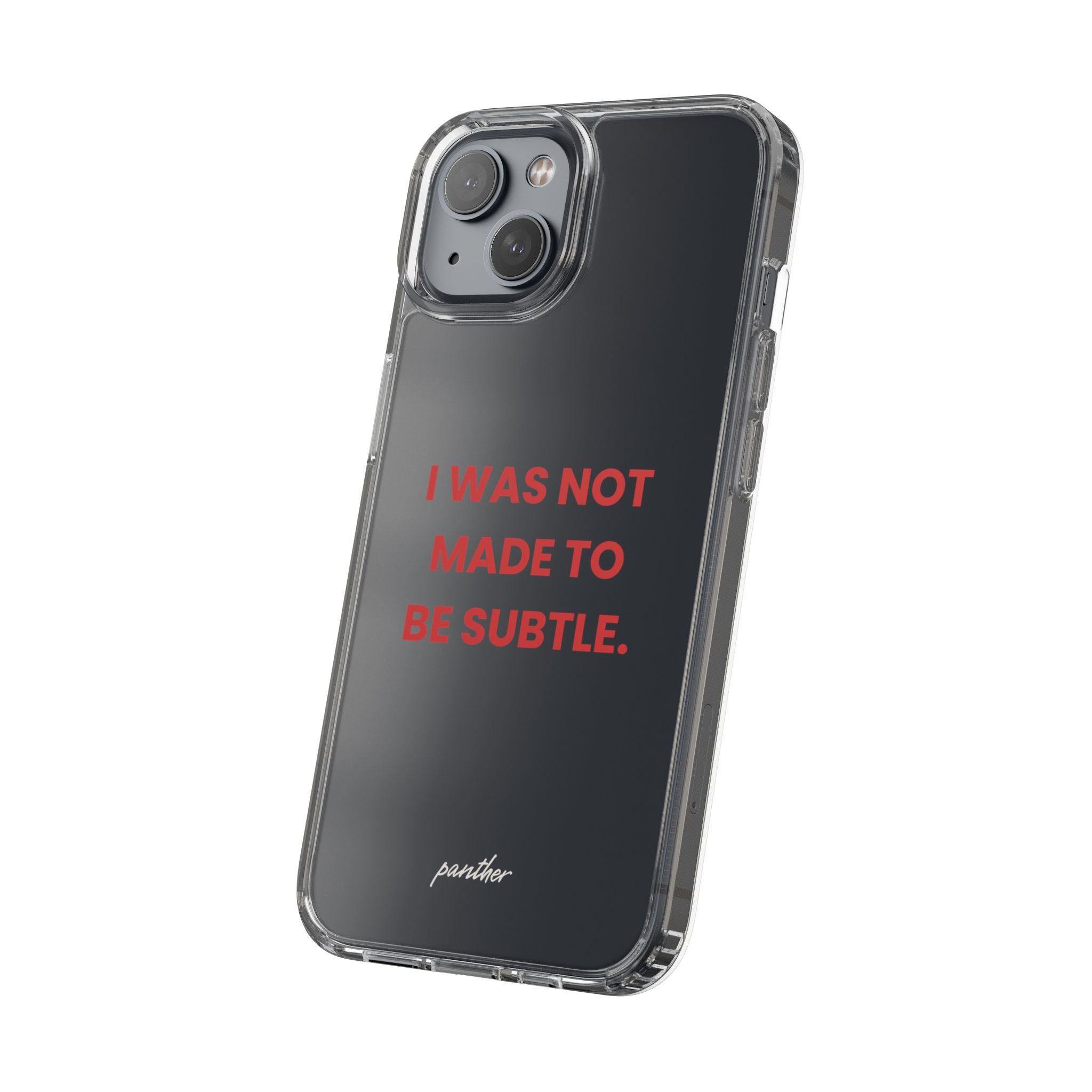 “I Was Not Made To Be Subtle” Clear Case