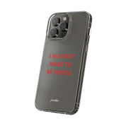“I Was Not Made To Be Subtle” Clear Case