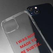 “I Was Not Made To Be Subtle” Clear Case