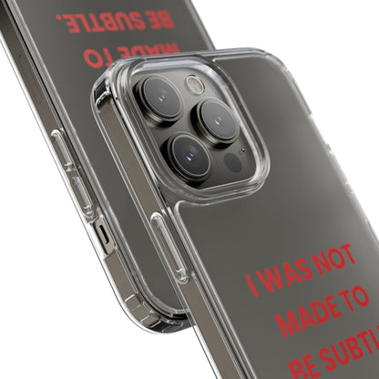 “I Was Not Made To Be Subtle” Clear Case