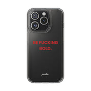 “Be Fucking Bold” Clear Case