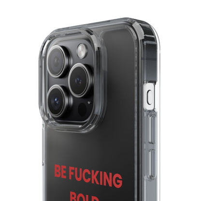 “Be Fucking Bold” Clear Case