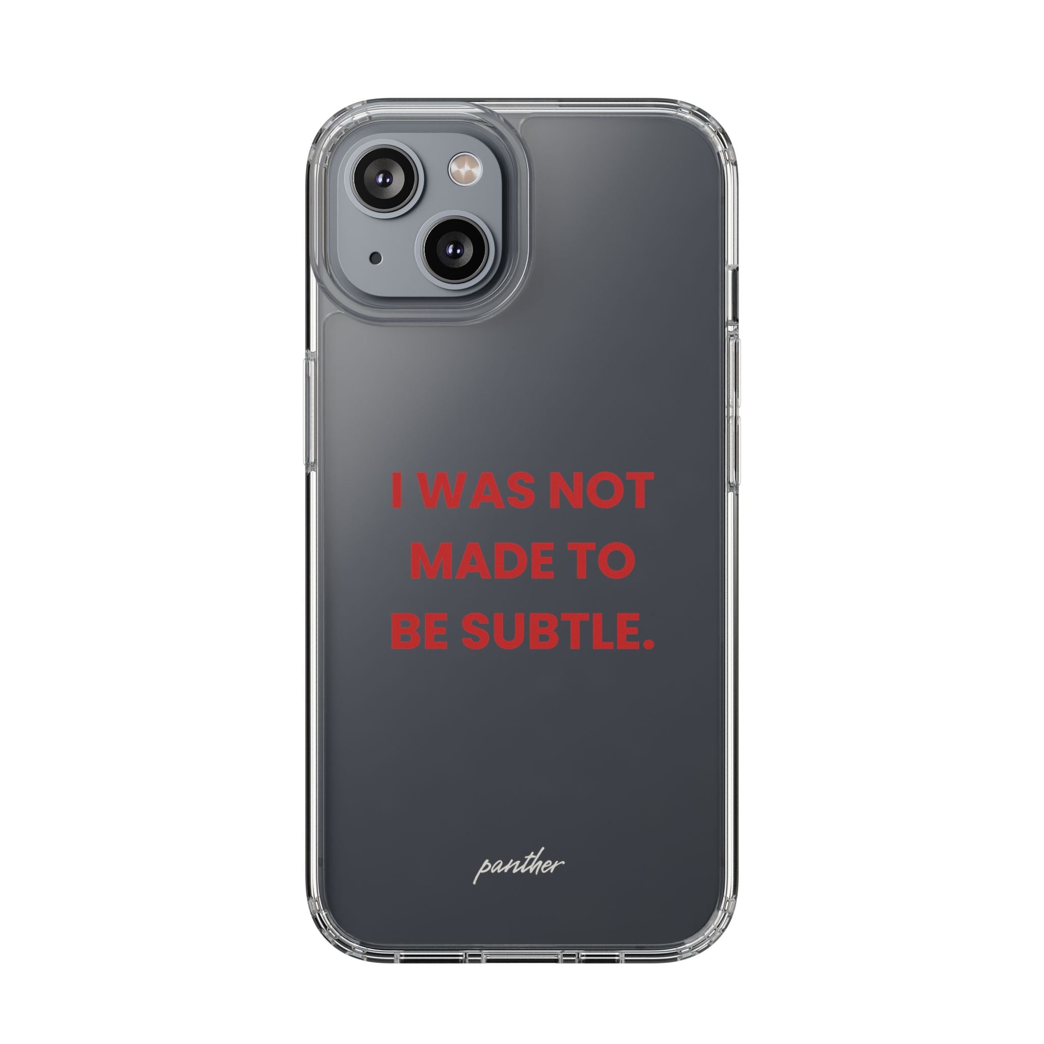 “I Was Not Made To Be Subtle” Clear Case